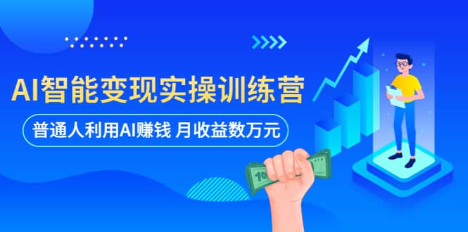 AI智能变现实操训练营：普通人利用AI赚钱 月收益数万元（全套课程+文档）-时光资源网