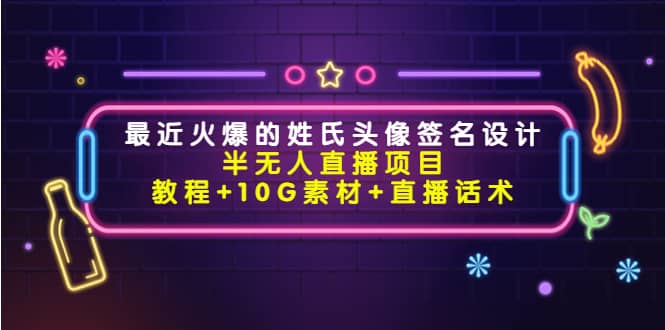 最近火爆的姓氏头像签名设计半无人直播项目（教程+10G素材+直播话术）-时光资源网