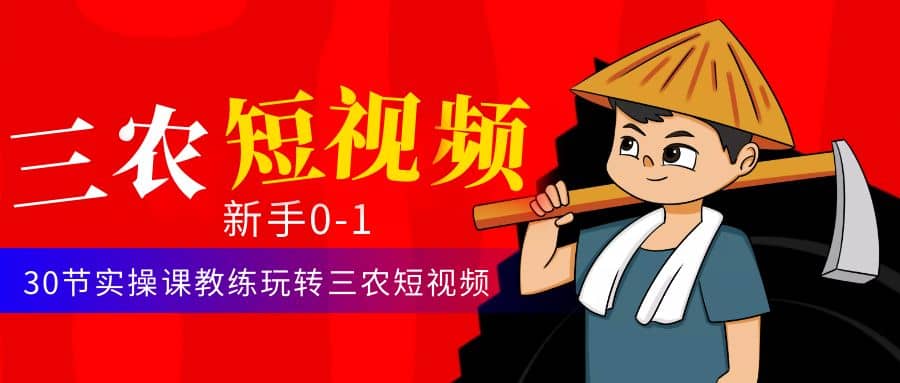 三农短视频从0~1运营课：30节实操课教练玩转三农短视频-时光资源网