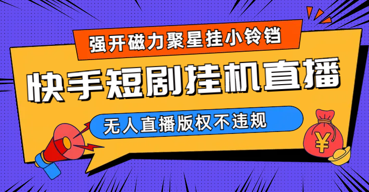 快手短剧无人直播强开磁力聚星挂小铃铛（教程+素材）-时光资源网