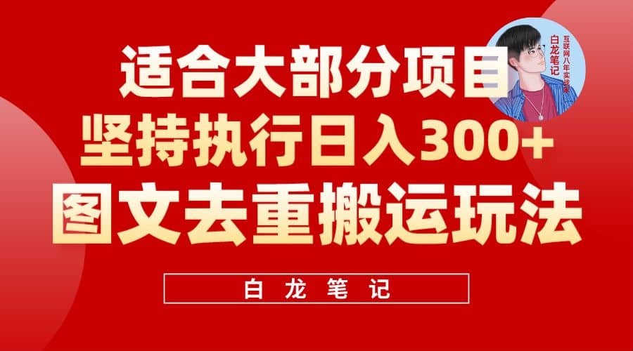 【白龙笔记】图文去重搬运玩法，坚持执行日入300+，适合大部分项目（附带去重参数）-时光资源网