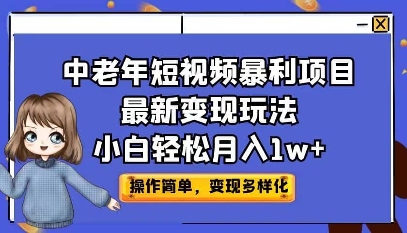 中老年短视频暴利项目最新变现玩法，小白轻松月入1w+-时光资源网