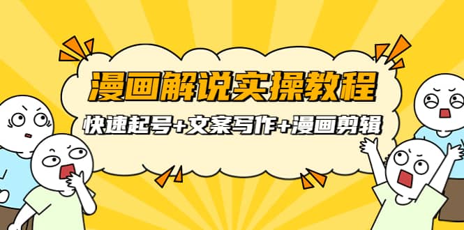 漫画解说实操教程：快速起号+文案写作+漫画剪辑（全部流程）-时光资源网