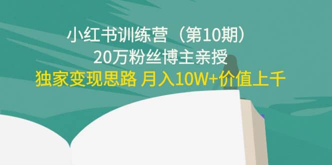 小红书训练营（第10期）20万粉丝博主亲授：独家变现思路-时光资源网