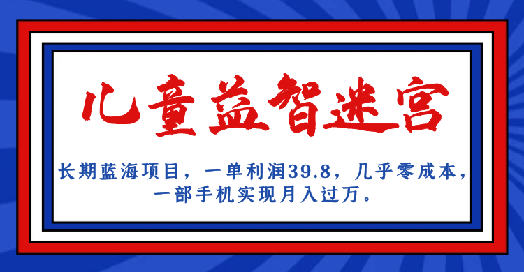 长期蓝海项目 儿童益智迷宫 一单利润39.8 几乎零成本 一部手机实现月入过万-时光资源网