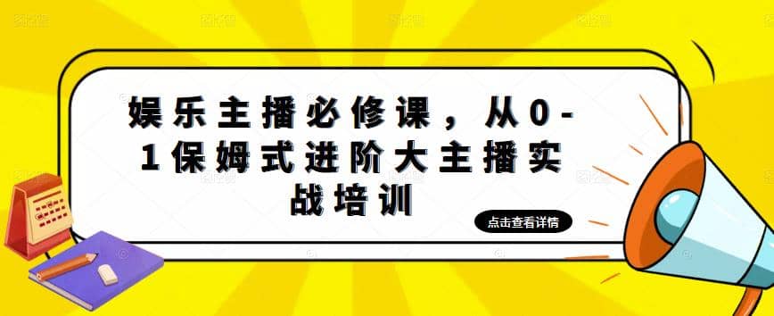 娱乐主播培训班：从0-1保姆式进阶大主播实操培训-时光资源网