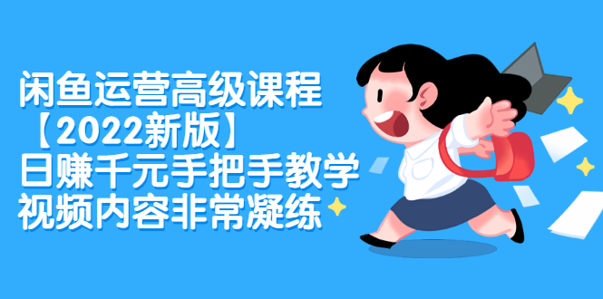 闲鱼运营高级课程【2022新版】，日赚千元手把手教学，视频内容非常凝练-时光资源网