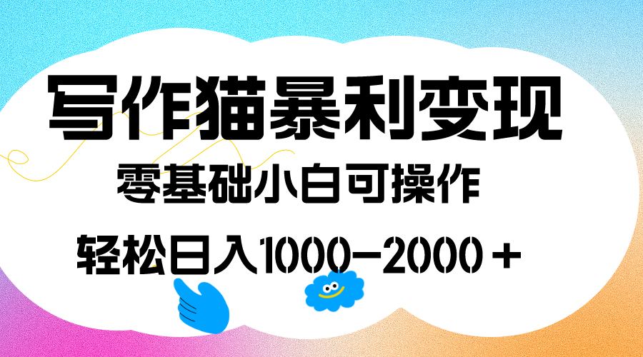 写作猫暴利变现，日入1000-2000＋，0基础小白可做，附保姆级教程-时光资源网