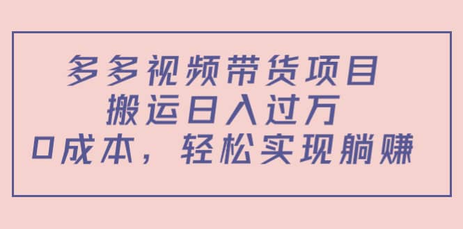 多多视频带货项目（教程+软件）-时光资源网