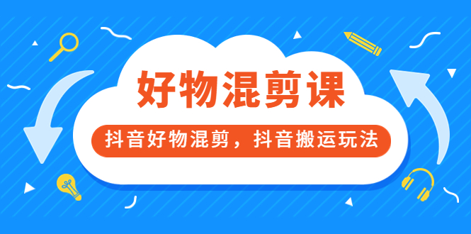 万三好物混剪课，抖音好物混剪，抖音搬运玩法 价值1980元-时光资源网