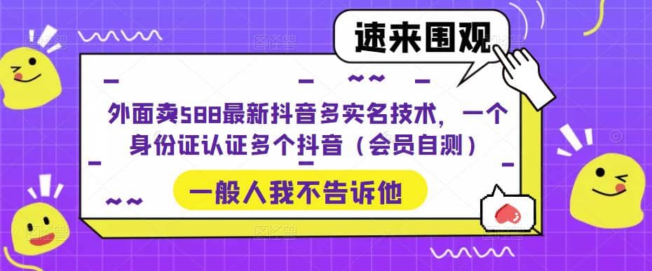 外面卖588最新抖音多实名技术，一个身份证认证多个抖音（会员自测）-时光资源网