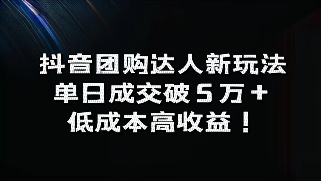 抖音团购达人新玩法，单日成交破5万+，低成本高收益！-时光资源网