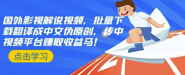 国外影视解说视频，批量下载翻译成中文伪原创，传中视频平台赚取收益-时光资源网