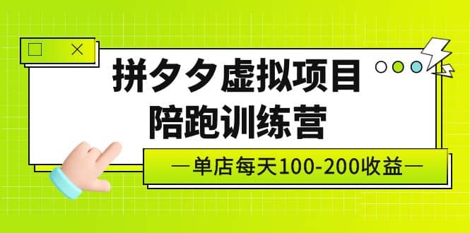 《拼夕夕虚拟项目陪跑训练营》单店100-200 独家选品思路与运营-时光资源网