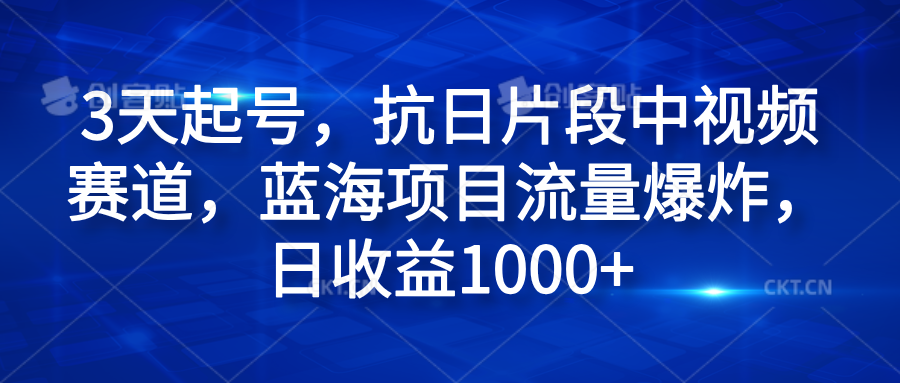 3天起号，抗日片段中视频赛道，蓝海项目流量爆炸，日收益1000+-时光资源网