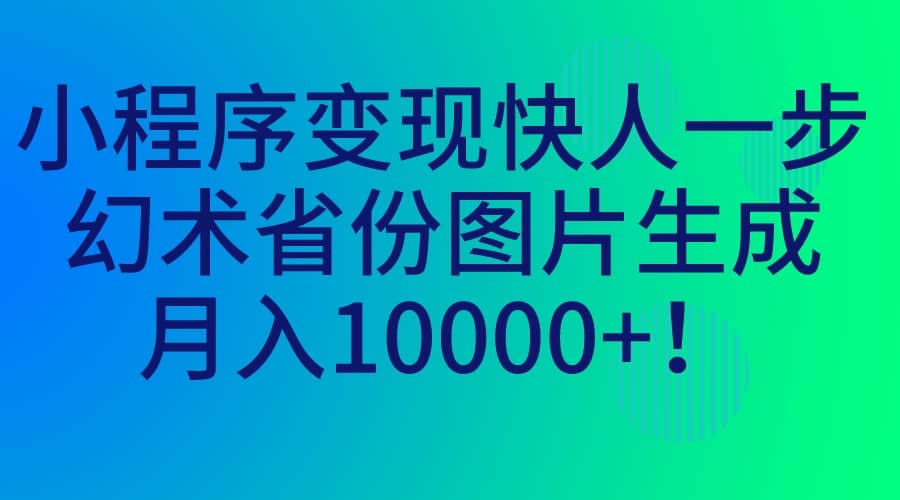 小程序变现快人一步，幻术省份图片生成，月入10000+-时光资源网