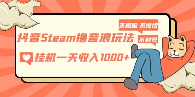 抖音Steam撸音浪玩法 不露脸 不说话 不封号 社恐人群福音-时光资源网