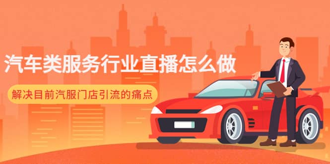 汽车类服务行业直播怎么做，解决目前汽服门店引流的痛点-时光资源网
