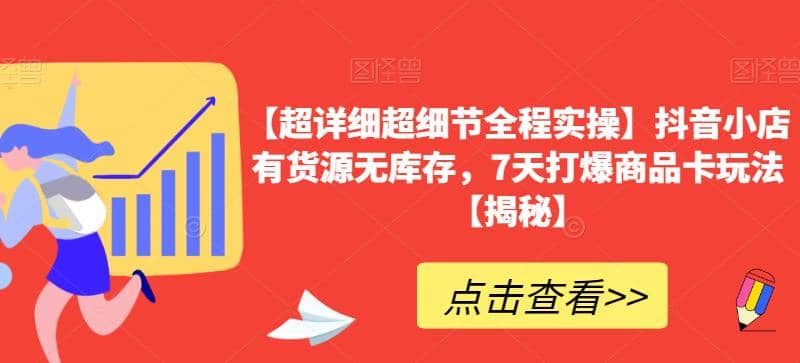 【超详细超细节全程实操】抖音小店有货源无库存，7天打爆商品卡玩法【揭秘】-时光资源网