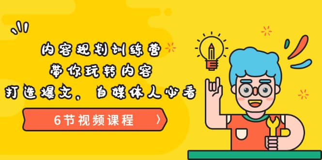 《内容规划训练营》带你玩转内容，打造爆文，自媒体人必看（6节视频课程）-时光资源网
