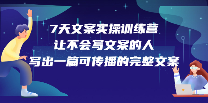 7天文案实操训练营第17期，让不会写文案的人，写出一篇可传播的完整文案-时光资源网