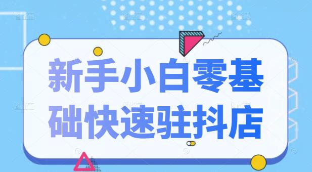 抖音小店新手小白零基础快速入驻抖店100%开通（全套11节课程）-时光资源网