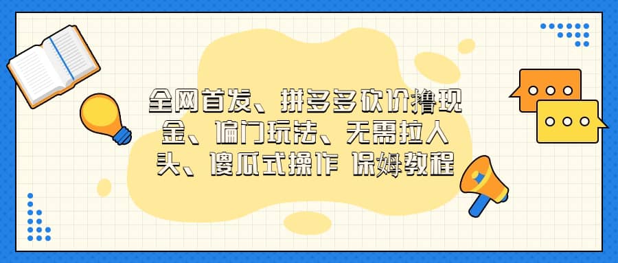 全网首发，拼多多砍价撸现金，偏门玩法，无需拉人头，傻瓜式操作  保姆教程-时光资源网