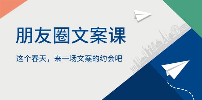 朋友圈文案课，这个春天，来一场文案的约会吧-时光资源网