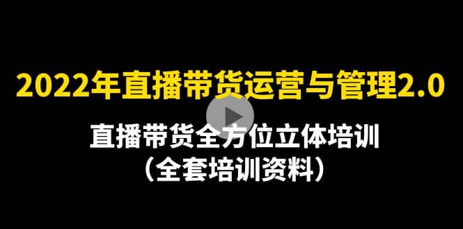 2022年10月最新-直播带货运营与管理2.0，直播带货全方位立体培训（全资料）-时光资源网