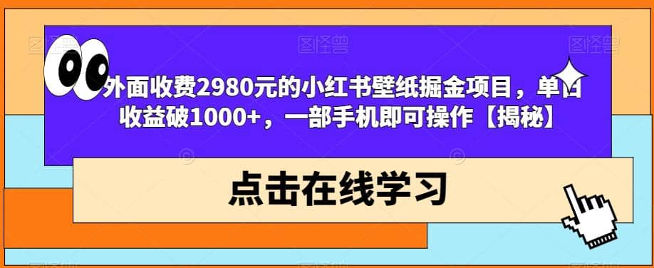 外面收费2980元的小红书壁纸掘金项目，单日收益破1000+，一部手机即可操作【揭秘】-时光资源网