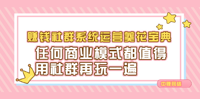 赚钱社群系统运营葵花宝典，任何商业模式都值得用社群再玩一遍-时光资源网