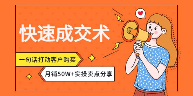 快速成交术，一句话打动客户购买，月销50W+实操卖点分享-时光资源网