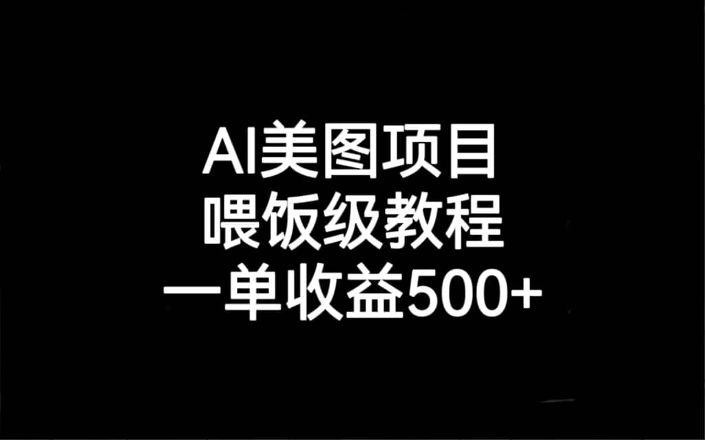 AI美图项目，喂饭级教程，一单收益500+-时光资源网