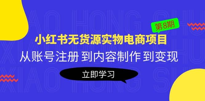 《小红书无货源实物电商项目》第8期：从账号注册 到内容制作 到变现-时光资源网