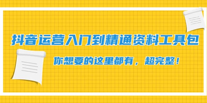 抖音运营入门到精通资料工具包：你想要的这里都有，超完整！-时光资源网