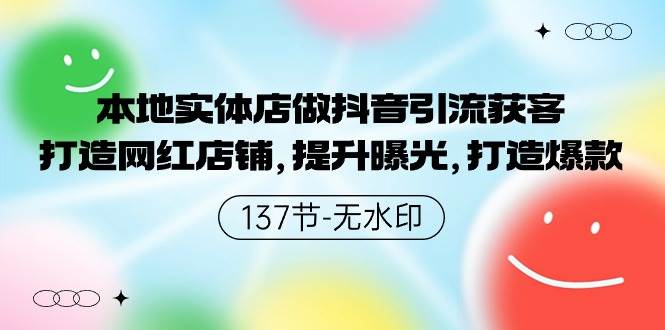 本地实体店做抖音引流获客，打造网红店铺，提升曝光，打造爆款-137节无水印-时光资源网