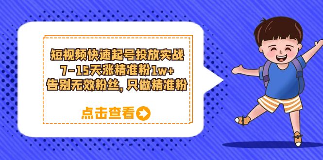 短视频快速起号·投放实战：7-15天涨精准粉1w+，告别无效粉丝，只做精准粉-时光资源网