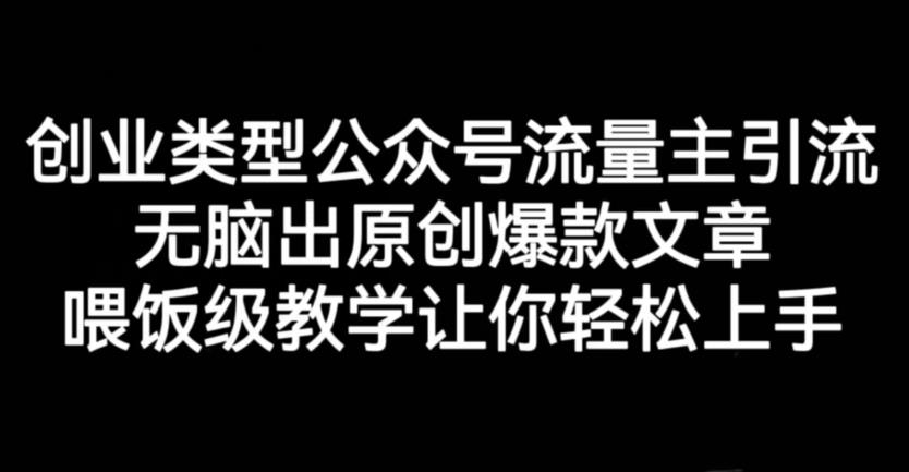 创业类型公众号流量主引流项目，无脑出原创爆款文章，喂饭级教学让你轻松上手【揭秘】-时光资源网