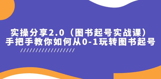 实操分享2.0（图书起号实战课），手把手教你如何从0-1玩转图书起号-时光资源网