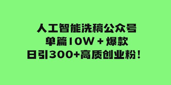 人工智能洗稿公众号单篇10W＋爆款，日引300+高质创业粉！-时光资源网