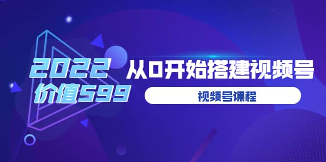 遇见喻导：九亩地视频号课程：2022从0开始搭建视频号（价值599元）-时光资源网