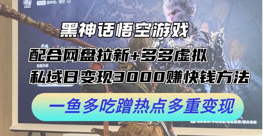 黑神话悟空游戏配合网盘拉新+多多虚拟+私域日变现3000+赚快钱方法。…-时光资源网