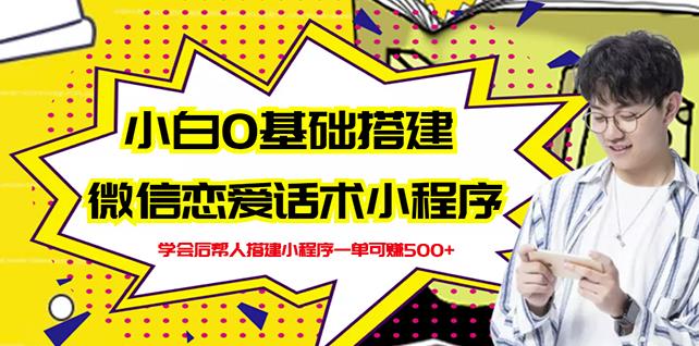 新手0基础搭建微信恋爱话术小程序，一单赚几百【视频教程+小程序源码】-时光资源网
