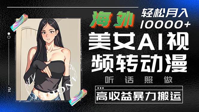 海外美女AI视频转动漫，高收益暴力搬运，听话照做，轻松月入10000+-时光资源网