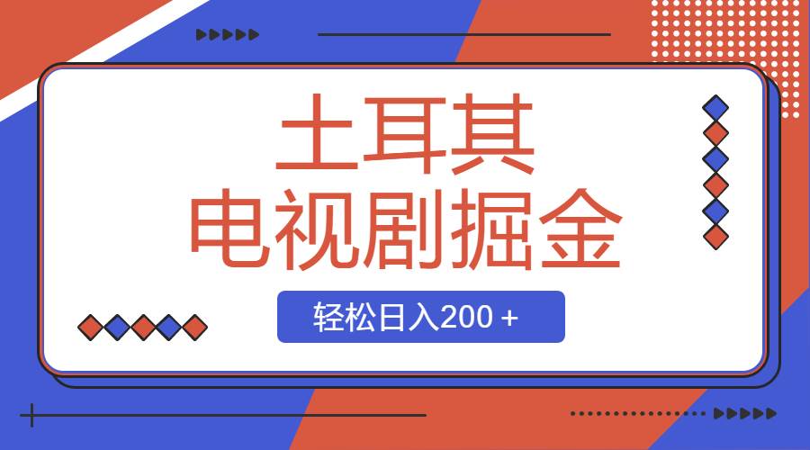 土耳其电视剧掘金项目，操作简单，轻松日入200＋-时光资源网