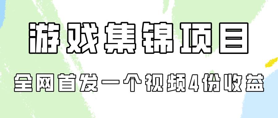 游戏集锦项目拆解，全网首发一个视频变现四份收益-时光资源网