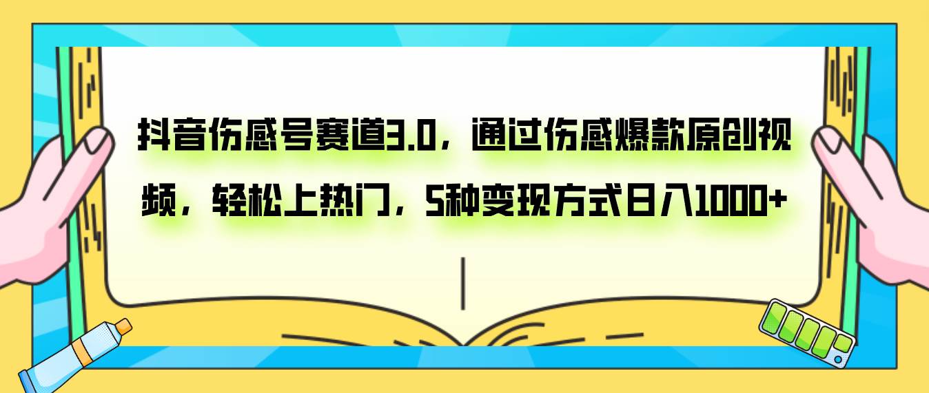 抖音伤感号赛道3.0，通过伤感爆款原创视频，轻松上热门，5种变现日入1000+-时光资源网