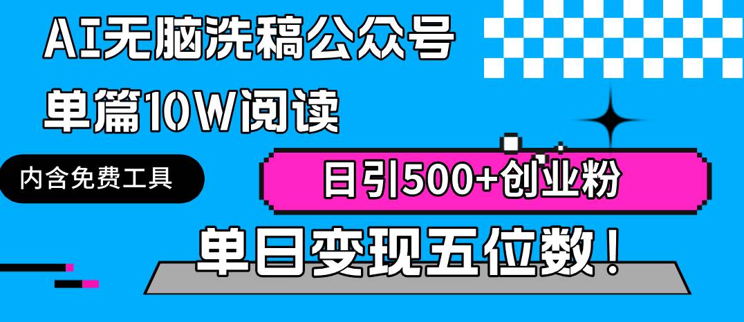 AI无脑洗稿公众号单篇10W阅读，日引500+创业粉单日变现五位数！-时光资源网