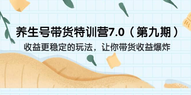 养生号带货特训营7.0（第九期）收益更稳定的玩法 让你带货收益爆炸（11节）-时光资源网