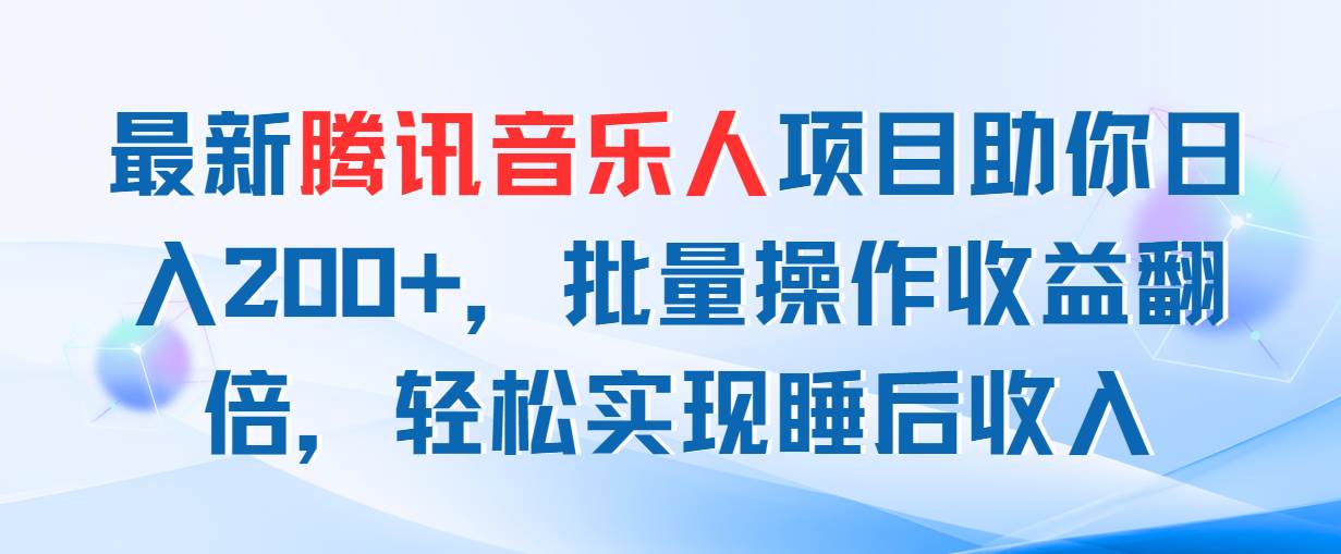 最新腾讯音乐人项目助你日入200+，批量操作收益翻倍，轻松实现睡后收入-时光资源网